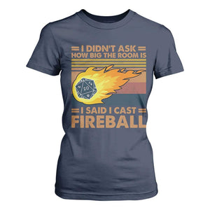 I Didnt Ask How Big The Room Is I Said I Cast Fireball T Shirt For Women RPG Tabletop Gamer TS11 Navy Print Your Wear