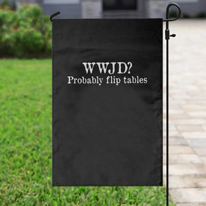 WWJD Probably Flip Tables Garden Flag Christian Humor TS11 Print Your Wear
