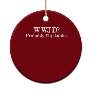WWJD Probably Flip Tables Ceramic Ornament Christian Humor TS11 1pc Red Print Your Wear