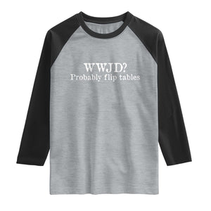 WWJD Probably Flip Tables Raglan Shirt Christian Humor TS11 Heather Gray Black Print Your Wear
