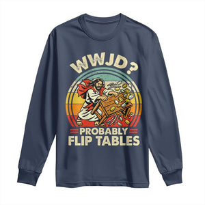 WWJD Probably Flip Tables Long Sleeve Shirt Retro Christian Humor TS11 Navy Print Your Wear
