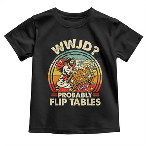 WWJD Probably Flip Tables Toddler T Shirt Retro Christian Humor TS11 Black Print Your Wear