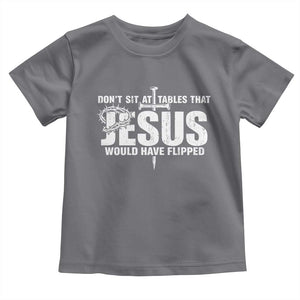 Dont Sit At Tables That Jesus Would Have Flipped Toddler T Shirt Funny Christian TS11 Charcoal Print Your Wear