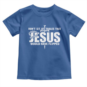 Dont Sit At Tables That Jesus Would Have Flipped Toddler T Shirt Funny Christian TS11 Royal Blue Print Your Wear