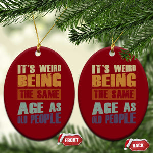 Funny It's Weird Being The Same Age As Old People Ceramic Ornament Retro Sarcastic Text TS11 Print Your Wear