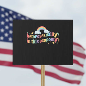 Funny Heterosexuality In This Economy Protest Sign Rainbow LGBTQ+ Pride TS11 Horizontal 18" × 24" Black Print Your Wear