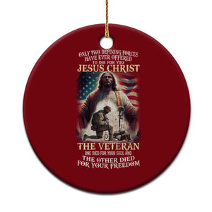 Only Two Defining Forces Have Ever Offered To Die For You Jesus Christ And The Veteran Ceramic Ornament TS11 1pc Red Print Your Wear