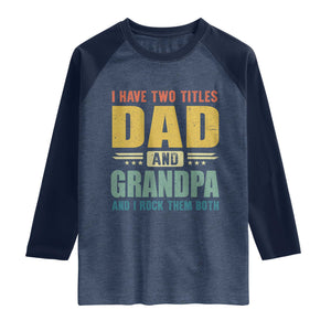 I Have Two Titles Dad And Grandpa I Rock Them Both Raglan Shirt Father's Day Gift TS11 Heather Denim Navy Print Your Wear