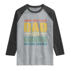 I Have Two Titles Dad And Grandpa I Rock Them Both Raglan Shirt Father's Day Gift TS11 Heather Gray Heather Charcoal Print Your Wear