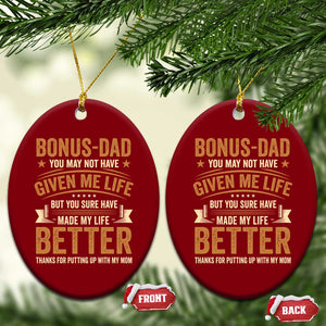 Bonus Dad Ceramic Ornament You May Not Have Given Me Life But You Sure Have Made My Life Better Stepdad TS11 Print Your Wear