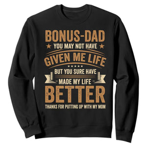 Bonus Dad Sweatshirt You May Not Have Given Me Life But You Sure Have Made My Life Better Stepdad TS11 Black Print Your Wear