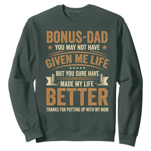 Bonus Dad Sweatshirt You May Not Have Given Me Life But You Sure Have Made My Life Better Stepdad TS11 Dark Forest Green Print Your Wear