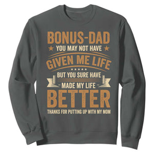 Bonus Dad Sweatshirt You May Not Have Given Me Life But You Sure Have Made My Life Better Stepdad TS11 Dark Heather Print Your Wear