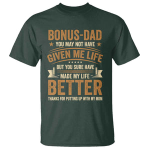 Bonus Dad T Shirt You May Not Have Given Me Life But You Sure Have Made My Life Better Stepdad TS11 Dark Forest Green Print Your Wear