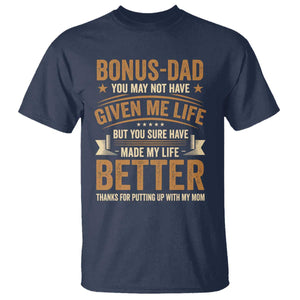 Bonus Dad T Shirt You May Not Have Given Me Life But You Sure Have Made My Life Better Stepdad TS11 Navy Print Your Wear