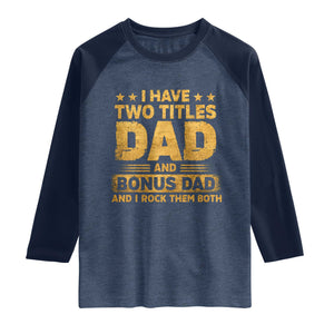 I Have Two Titles Dad And Bonus Dad I Rock Them Both Raglan Shirt Vintage Father's Day Gift TS11 Heather Denim Navy Print Your Wear