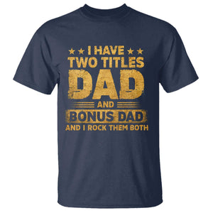 I Have Two Titles Dad And Bonus Dad I Rock Them Both T Shirt Vintage Father's Day Gift TS11 Navy Print Your Wear
