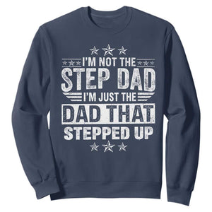 Bonus Dad Sweatshirt I Am Not The Step Dad I Am Just The Dad That Stepped Up TS11 Navy Print Your Wear