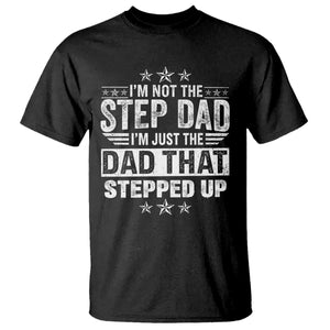 Bonus Dad T Shirt I Am Not The Step Dad I Am Just The Dad That Stepped Up TS11 Black Print Your Wear