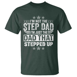 Bonus Dad T Shirt I Am Not The Step Dad I Am Just The Dad That Stepped Up TS11 Dark Forest Green Print Your Wear