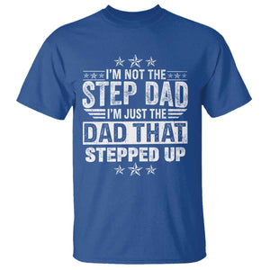 Bonus Dad T Shirt I Am Not The Step Dad I Am Just The Dad That Stepped Up TS11 Royal Blue Print Your Wear
