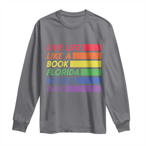 Live Life Like A Book Florida Would Ban LGBTQ Ally Pride Long Sleeve Shirt