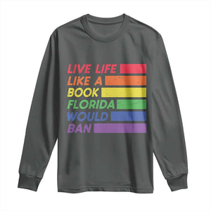 Live Life Like A Book Florida Would Ban LGBTQ Ally Pride Long Sleeve Shirt