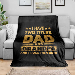 I Have Two Titles Dad And Grandpa I Rock Them Both Throw Blanket Vintage Father's Day Gift TS11 Print Your Wear