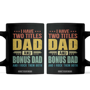 I Have Two Titles Dad And Bonus Dad I Rock Them Both Coffee Mug Father's Day Gift TS11 Black Print Your Wear