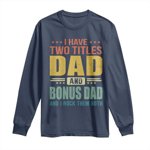 I Have Two Titles Dad And Bonus Dad I Rock Them Both Long Sleeve Shirt Father's Day Gift TS11 Navy Print Your Wear