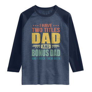 I Have Two Titles Dad And Bonus Dad I Rock Them Both Raglan Shirt Father's Day Gift TS11 Heather Denim Navy Print Your Wear