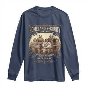 Homeland Security Fighting Terrorism Since 1492 Long Sleeve Shirt Native American History TS11 Navy Print Your Wear