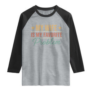 My Wife Is My Favorite Problem Raglan Shirt Funny Husband Wife Relationship Retro