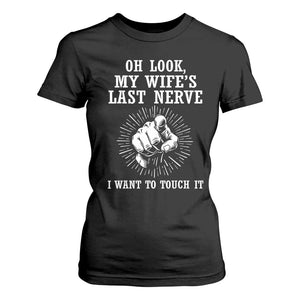 Funny Husband Wife Marriage T Shirt For Women Oh Look My Wifes Last Nerve I Want To Touch
