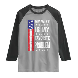 My Wife Is My Favorite Problem Raglan Shirt Wife Husband Marriage Humor American Flag Rock Hand TS11 Sport Gray Black Print Your Wear