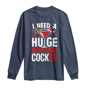 I Need A Huge Christmas Cocktail Long Sleeve Shirt Funny Xmas Adult Humor Party Drinking TS11 Navy Print Your Wear