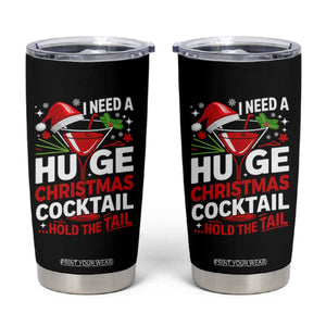 I Need A Huge Christmas Cocktail Hold The Tail Tumbler Cup Funny Adult Humor Party Drinking TS11 Black Print Your Wear