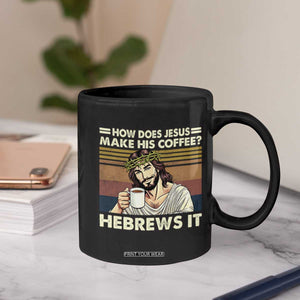 How Does Jesus Make His Coffee Hebrews It Coffee Mug Funny Christian Coffee Lover TS11 Print Your Wear