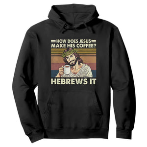 How Does Jesus Make His Coffee Hebrews It Hoodie Funny Christian Coffee Lover TS11 Black Print Your Wear