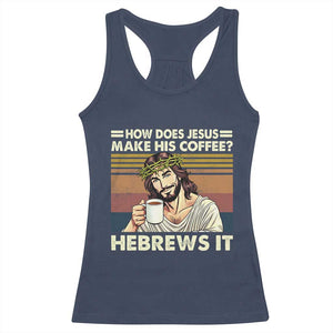 How Does Jesus Make His Coffee Hebrews It Racerback Tank Top Funny Christian Coffee Lover TS11 Navy Print Your Wear