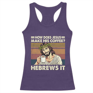 How Does Jesus Make His Coffee Hebrews It Racerback Tank Top Funny Christian Coffee Lover TS11 Purple Print Your Wear