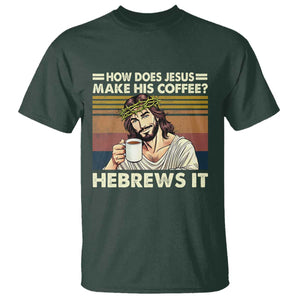 How Does Jesus Make His Coffee Hebrews It T Shirt Funny Christian Coffee Lover TS11 Dark Forest Green Print Your Wear