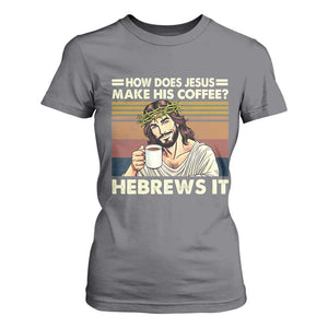 How Does Jesus Make His Coffee Hebrews It T Shirt For Women Funny Christian Coffee Lover TS11 Charcoal Print Your Wear