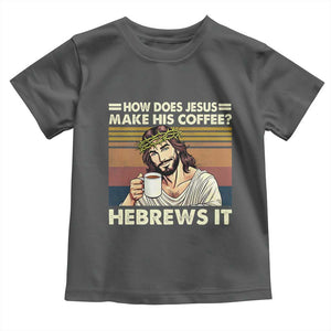 How Does Jesus Make His Coffee Hebrews It Toddler T Shirt Funny Christian Coffee Lover TS11 Dark Heather Print Your Wear