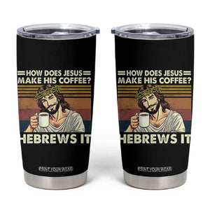 How Does Jesus Make His Coffee Hebrews It Tumbler Cup Funny Christian Coffee Lover TS11 Black Print Your Wear