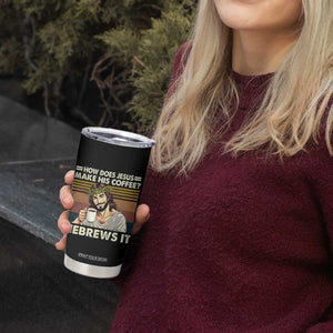How Does Jesus Make His Coffee Hebrews It Tumbler Cup Funny Christian Coffee Lover TS11 Print Your Wear