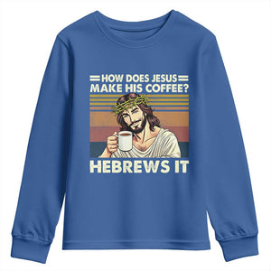 How Does Jesus Make His Coffee Hebrews It Youth Sweatshirt Funny Christian Coffee Lover TS11 Royal Blue Print Your Wear