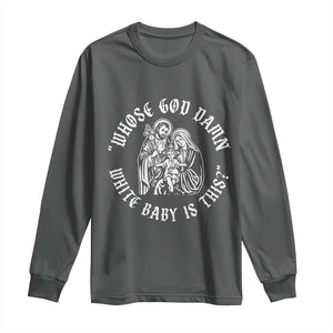 Whose God Damn White Baby Is This Long Sleeve Shirt Funny Christian Christmas TS11 Dark Heather Print Your Wear