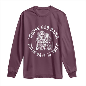 Whose God Damn White Baby Is This Long Sleeve Shirt Funny Christian Christmas TS11 Maroon Print Your Wear