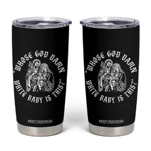 Whose God Damn White Baby Is This Tumbler Cup Funny Christian Christmas TS11 Black Print Your Wear